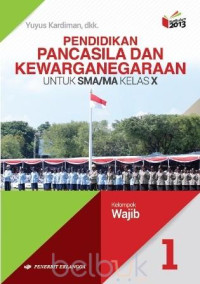 Pendidikan Pancasila dan Kewarganegaraan jilid untuk SMA/MA kelas X kelompok wajib