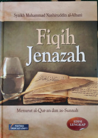 Fiqih Jenazah : menurut Al-Qur'an dan As-Sunnah = Ahkamul Janaiz wa Bida'uha