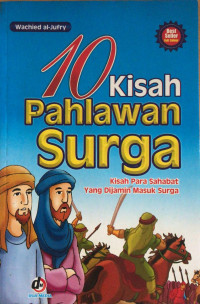 10 kisah pahlawan surga kisah para sahabat yang dijamin masuk surga